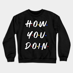 How you doin Crewneck Sweatshirt